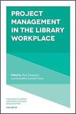 Project Management in the Library Workplace (Advances in Library Administration and Organization, 38)