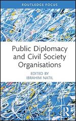 Public Diplomacy and Civil Society Organisations (Routledge Explorations in Development Studies)