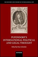 Pufendorf's International Political and Legal Thought (The History and Theory of International Law)