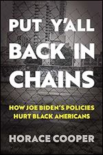 Put Y'all Back in Chains: How Joe Biden's Policies Hurt Black Americans