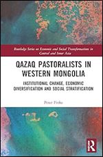 Qazaq Pastoralists in Western Mongolia (Routledge Series on Economic and Social Transformations in Central and Inner Asia)