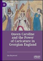 Queen Caroline and the Power of Caricature in Georgian England (Queenship and Power)