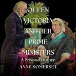 Queen Victoria and Her Prime Ministers A Personal History [Audiobook]