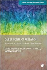 Queer Conflict Research: New Approaches to the Study of Political Violence (Gender, Sexuality and Global Politics)