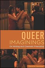 Queer Imaginings: On Writing and Cinematic Friendship (Queer Screens Series)