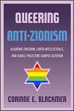 Queering Anti-Zionism: Academic Freedom, Lgbtq Intellectuals, and Israel/Palestine Campus Activism (Title Not in Series)