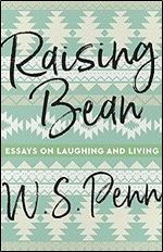 Raising Bean: Essays on Laughing and Living (Made in Michigan Writer Series)