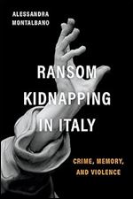 Ransom Kidnapping in Italy: Crime, Memory, and Violence (Toronto Italian Studies)