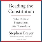Reading the Constitution Why I Chose Pragmatism, Not Textualism [Audiobook]