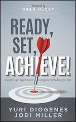 Ready, Set, Achieve!: A Guide to Taking Charge of Your Life, Creating Balance, and Achieving Your Goals