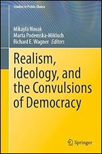 Realism, Ideology, and the Convulsions of Democracy (Studies in Public Choice, 44)