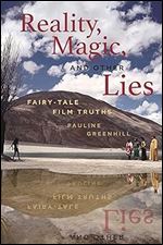 Reality, Magic, and Other Lies: Fairy-Tale Film Truths (The Donald Haase Series in Fairy-Tale Studies)