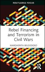 Rebel Financing and Terrorism in Civil Wars (Routledge Studies in Civil Wars and Intra-State Conflict)