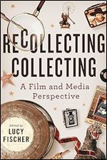 Recollecting Collecting: A Film and Media Perspective (Contemporary Approaches to Film and Media Studies)