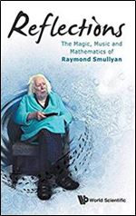 Reflections: The Magic, Music And Mathematics Of Raymond Smullyan