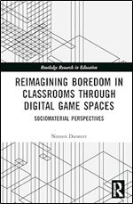 Reimagining Boredom in Classrooms through Digital Game Spaces (Routledge Research in Education)