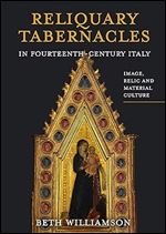 Reliquary Tabernacles in Fourteenth-Century Italy: Image, Relic and Material Culture (Boydell Studies in Medieval Art and Architecture, 20)