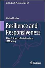 Resilience and Responsiveness: Alfred s Schutz s Finite Provinces of Meaning (Contributions to Phenomenology, 129)