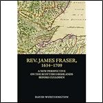 Rev. James Fraser, 1634-1709: A New Perspective on the Scottish Highlands before Culloden
