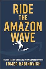 Ride the Amazon Wave: The Pro Seller's Guide to Private Label Success