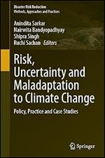 Risk, Uncertainty and Maladaptation to Climate Change: Policy, Practice and Case Studies (Disaster Risk Reduction)