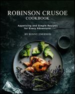 Robinson Crusoe Cookbook: Appetizing and Simple Recipes for Every Adventurer