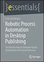 Robotic Process Automation in Desktop Publishing: An Introduction to Software-based Automation of Artwork Processes (essentials)