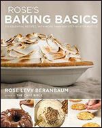 Rose's Baking Basics 100 Essential Recipes, with More Than 600 Step-by-Step Photos