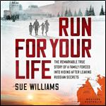 Run for Your Life The Remarkable True Story of a Family Forced into Hiding After Leaking Russian Secrets [Audiobook]