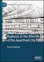 Ruptures in the Afterlife of the Apartheid City (Contemporary African Political Economy)