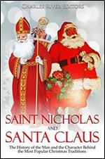Saint Nicholas and Santa Claus: The History of the Man and the Character Behind the Most Popular Christmas Traditions
