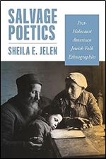 Salvage Poetics: Post-Holocaust American Jewish Folk Ethnographies (Raphael Patai Series in Jewish Folklore and Anthropology)