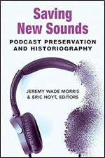 Saving New Sounds: Podcast Preservation and Historiography