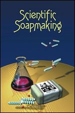 Scientific Soapmaking: The Chemistry of the Cold Process