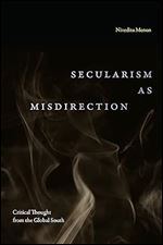 Secularism as Misdirection: Critical Thought from the Global South (Theory in Forms)