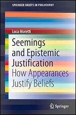 Seemings and Epistemic Justification: How Appearances Justify Beliefs (SpringerBriefs in Philosophy)