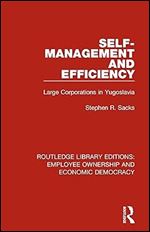 Self-Management and Efficiency: Large Corporations in Yugoslavia (Routledge Library Editions: Employee Ownership and Economic Democracy)