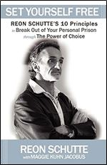 Set Yourself Free: Reon Schutte's 10 Principles to Break Out of Your Personal Prison through The Power of Choice