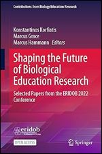 Shaping the Future of Biological Education Research: Selected Papers from the ERIDOB 2022 Conference (Contributions from Biology Education Research)