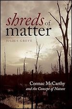 Shreds of Matter: Cormac McCarthy and the Concept of Nature (Re-Mapping the Transnational: A Dartmouth Series in American Studies)