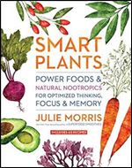 Smart Plants: Power Foods & Natural Nootropics for Optimized Thinking, Focus & Memory