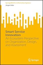Smart Service Innovation: An Ecosystem Perspective on Organization, Design, and Assessment (SpringerBriefs in Information Systems)