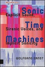 Sonic Time Machines: Explicit Sound, Sirenic Voices, and Implicit Sonicity (Recursions)
