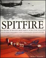 Spitfire: The History of Britain's Most Famous World War II Fighter