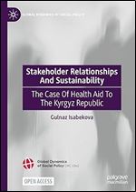 Stakeholder Relationships And Sustainability: The Case Of Health Aid To The Kyrgyz Republic (Global Dynamics of Social Policy)
