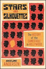 Stars and Silhouettes: The History of the Cameo Role in Hollywood (Contemporary Approaches to Film and Media Studies)