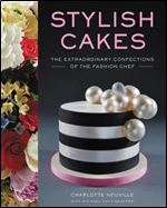 Stylish Cakes: The Extraordinary Confections of The Fashion Chef