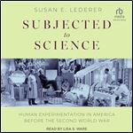 Subjected to Science: Human Experimentation in America before the Second World War [Audiobook]