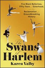 Swans of Harlem: Five Black Ballerinas, Fifty Years of Sisterhood, and Their Reclamation of a Groundbreaking History