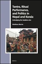 Tantra, Ritual Performance, and Politics in Nepal and Kerala Embodying the Goddess-clan (Numen Book, 166)